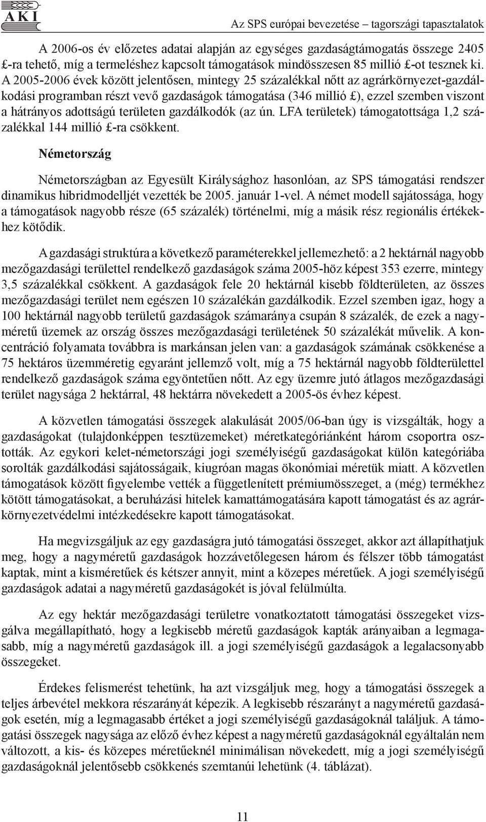 A 2005-2006 évek között jelentősen, mintegy 25 százalékkal nőtt az agrárkörnyezet-gazdálkodási programban részt vevő gazdaságok támogatása (346 millió ), ezzel szemben viszont a hátrányos adottságú