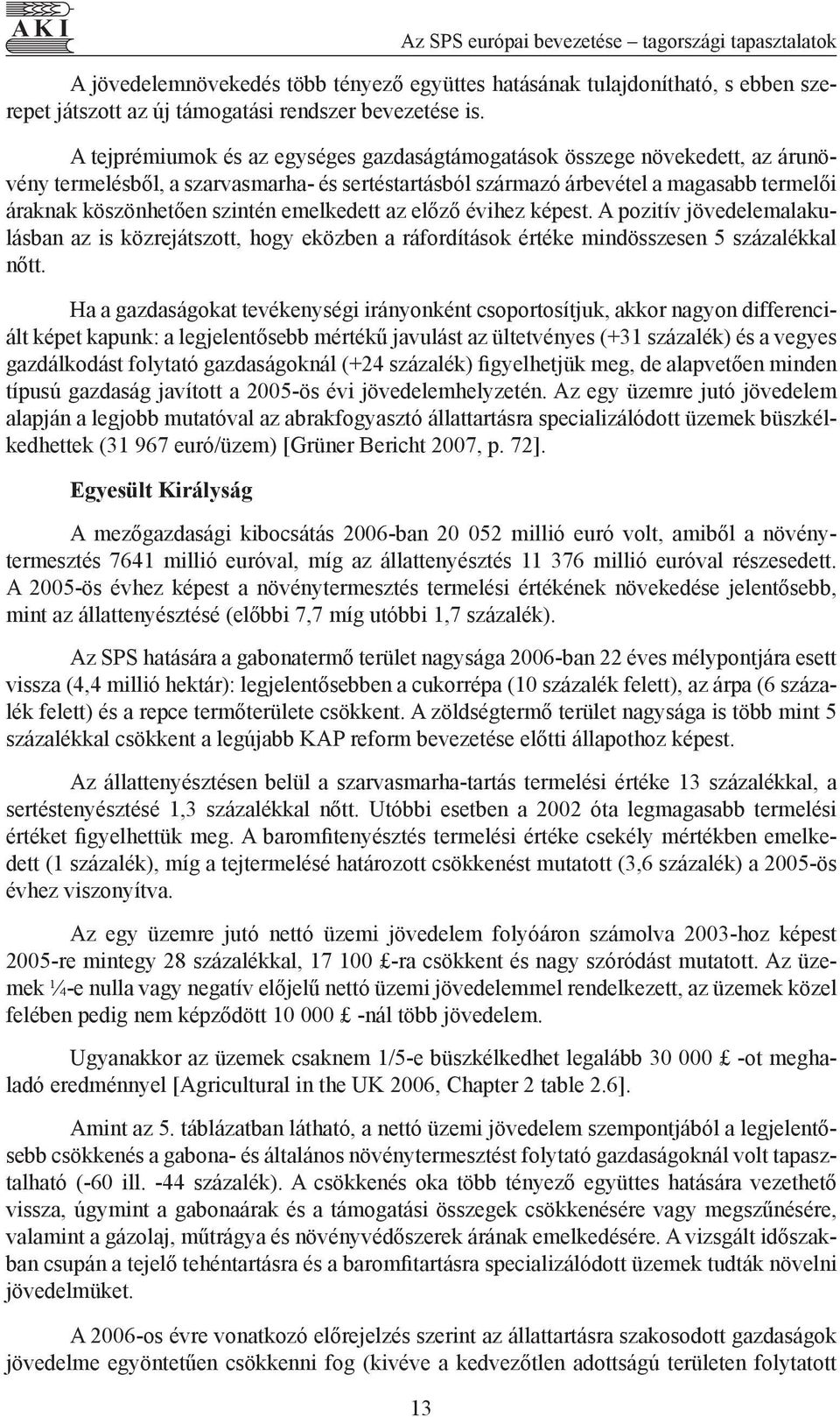 emelkedett az előző évihez képest. A pozitív jövedelemalakulásban az is közrejátszott, hogy eközben a ráfordítások értéke mindösszesen 5 százalékkal nőtt.