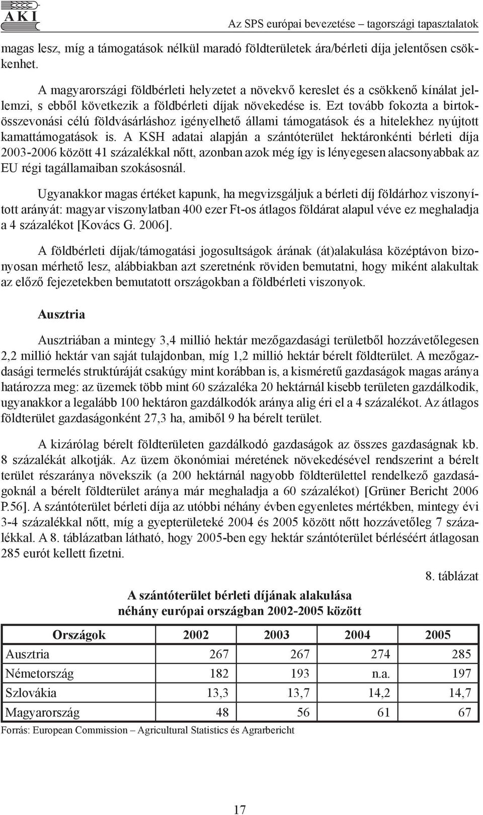 Ezt tovább fokozta a birtokösszevonási célú földvásárláshoz igényelhető állami támogatások és a hitelekhez nyújtott kamattámogatások is.