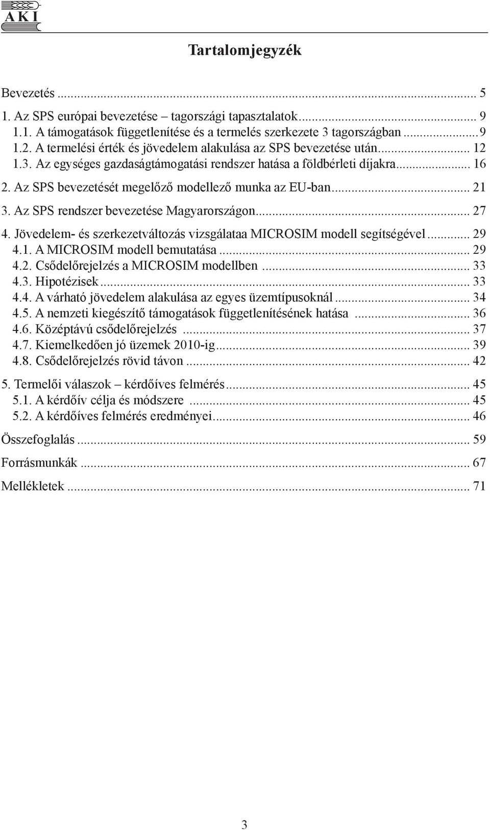 Az SPS bevezetését megelőző modellező munka az EU-ban... 21 3. Az SPS rendszer bevezetése Magyarországon... 27 4. Jövedelem- és szerkezetváltozás vizsgálataa MICROSIM modell segítségével... 29 4.1. A MICROSIM modell bemutatása.