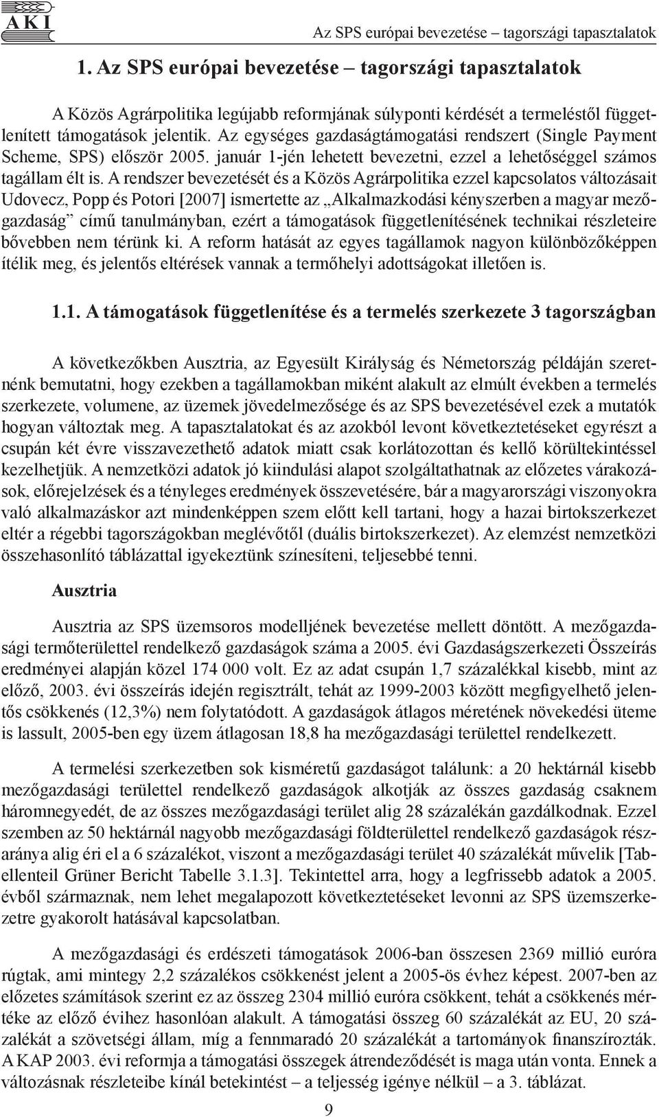 Az egységes gazdaságtámogatási rendszert (Single Payment Scheme, SPS) először 2005. január 1-jén lehetett bevezetni, ezzel a lehetőséggel számos tagállam élt is.