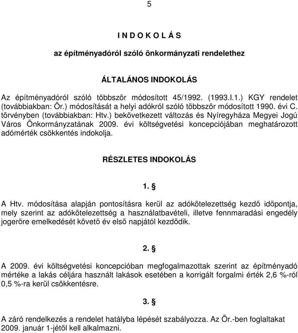 évi költségvetési koncepciójában meghatározott adómérték csökkentés indokolja. RÉSZLETES INDOKOLÁS 1. A Htv.