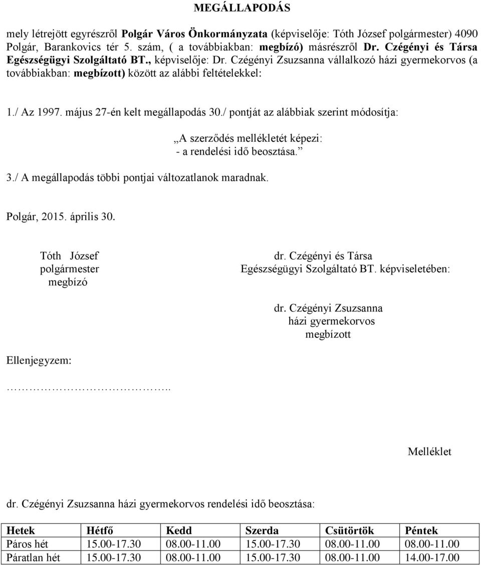 / pontját az alábbiak szerint módosítja: dr. Czégényi és Társa Egészségügyi Szolgáltató BT. képviseletében: dr. Czégényi Zsuzsanna házi gyermekorvos dr.