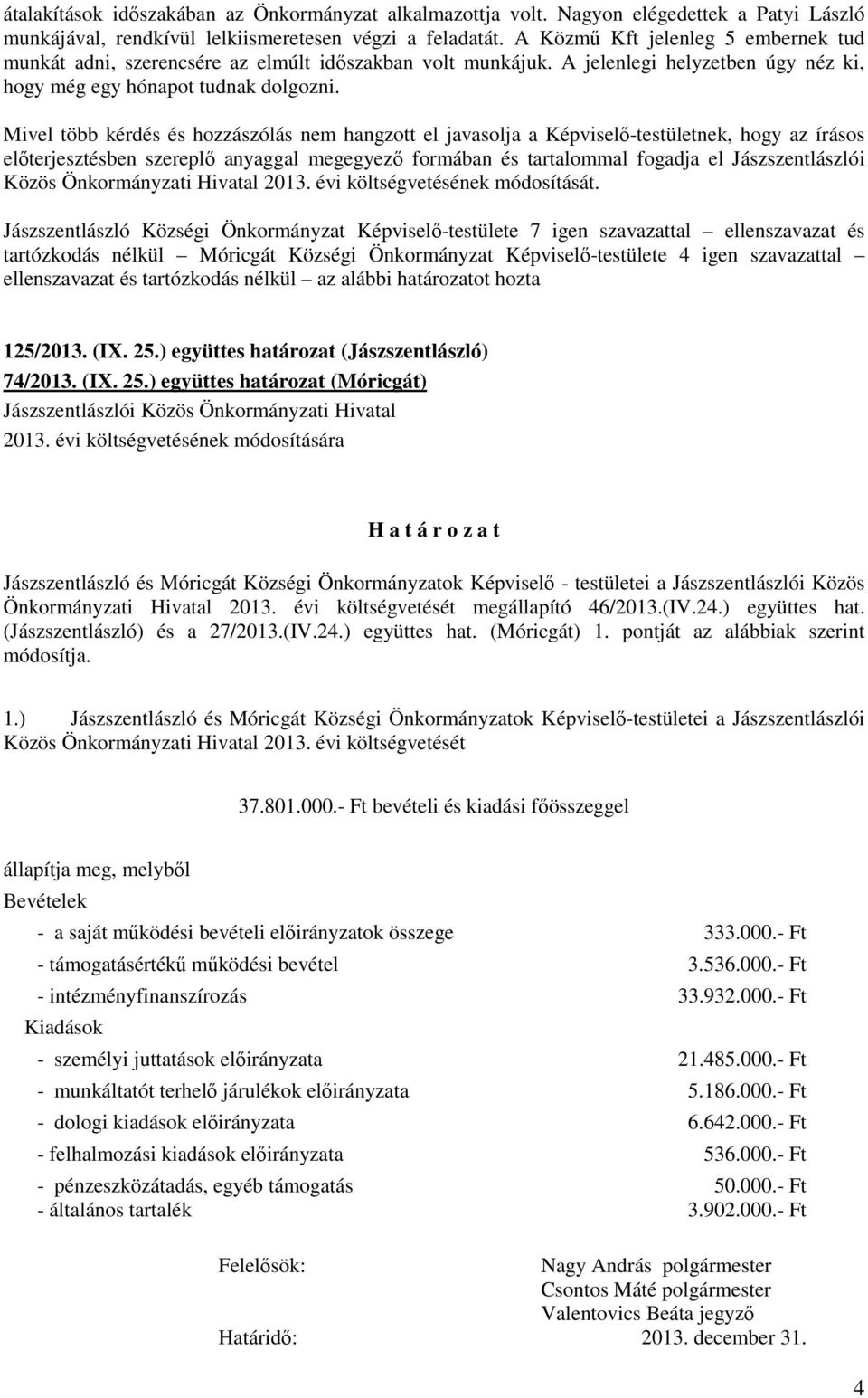 Mivel több kérdés és hozzászólás nem hangzott el javasolja a Képviselő-testületnek, hogy az írásos előterjesztésben szereplő anyaggal megegyező formában és tartalommal fogadja el Jászszentlászlói