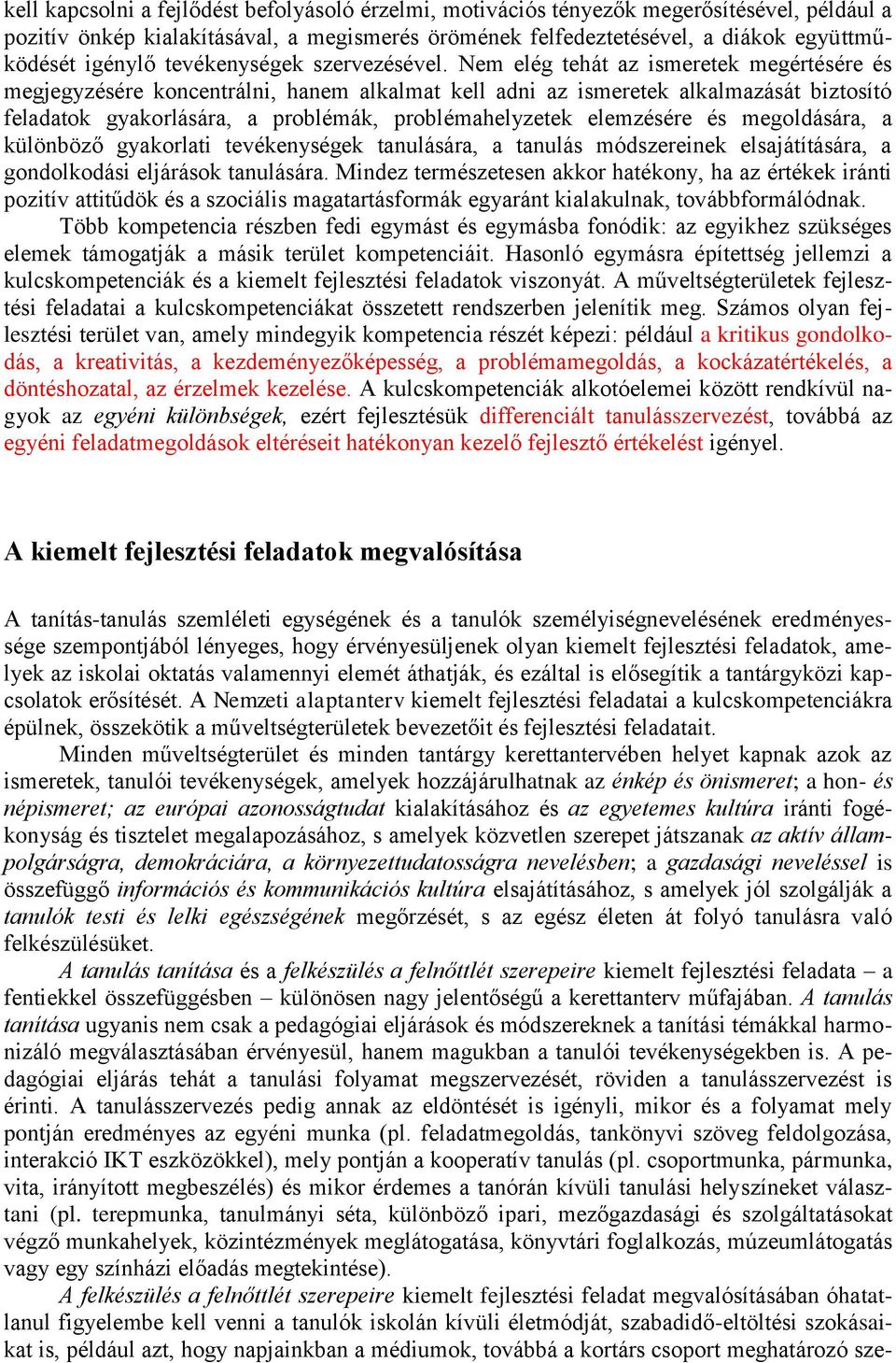 Nem elég tehát az ismeretek megértésére és megjegyzésére koncentrálni, hanem alkalmat kell adni az ismeretek alkalmazását biztosító feladatok gyakorlására, a problémák, problémahelyzetek elemzésére