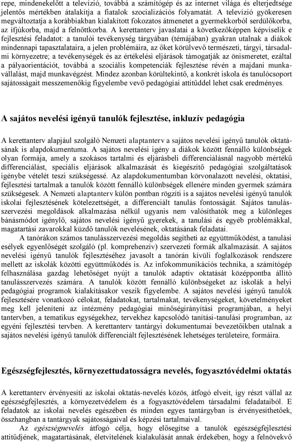 A kerettanterv javaslatai a következőképpen képviselik e fejlesztési feladatot: a tanulói tevékenység tárgyában (témájában) gyakran utalnak a diákok mindennapi tapasztalataira, a jelen problémáira,