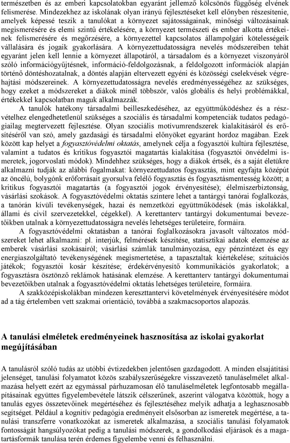 értékelésére, a környezet természeti és ember alkotta értékeinek felismerésére és megőrzésére, a környezettel kapcsolatos állampolgári kötelességeik vállalására és jogaik gyakorlására.