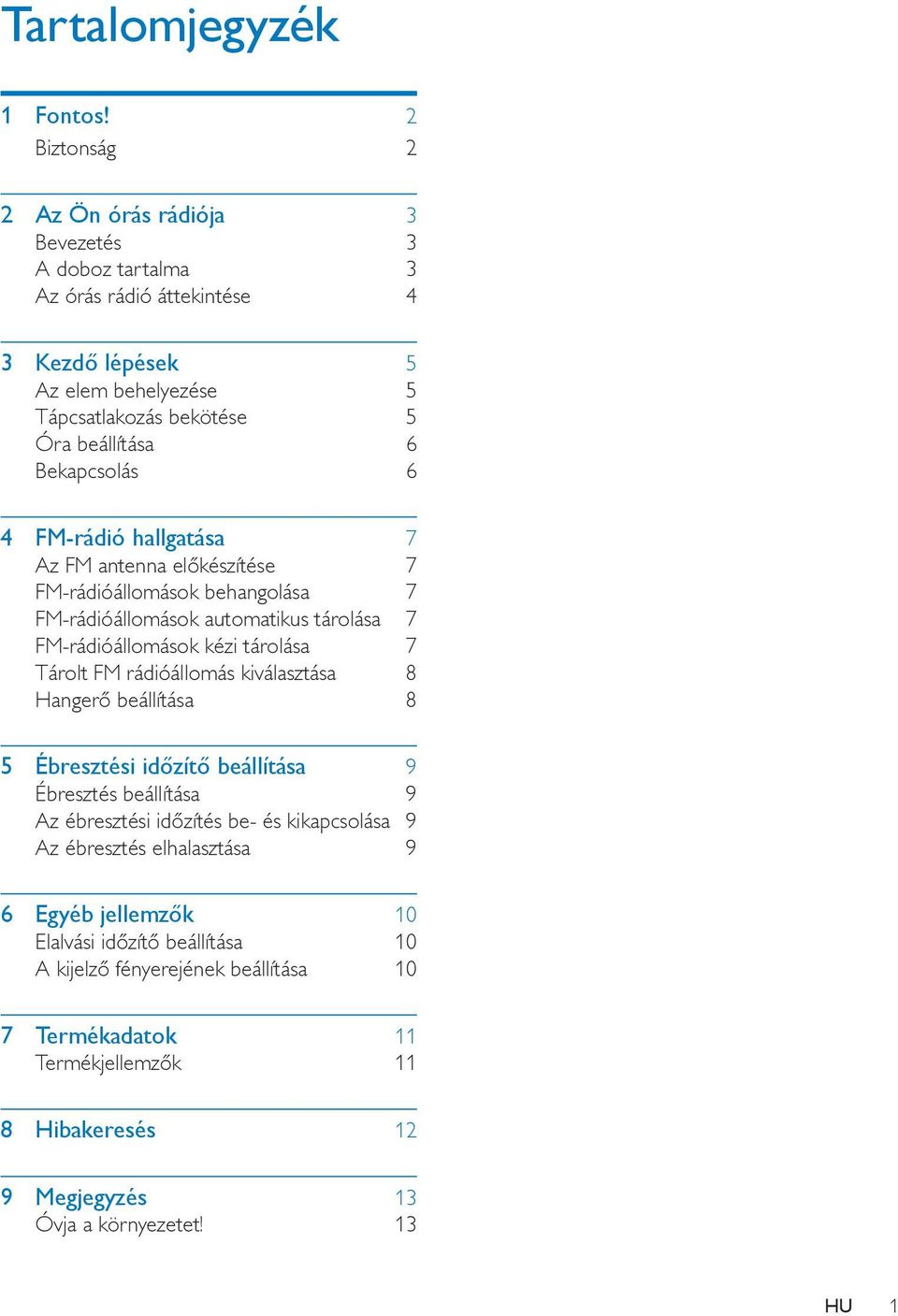 Bekapcsolás 6 4 FM-rádió hallgatása 7 Az FM antenna előkészítése 7 FM-rádióállomások behangolása 7 FM-rádióállomások automatikus tárolása 7 FM-rádióállomások kézi tárolása 7 Tárolt FM