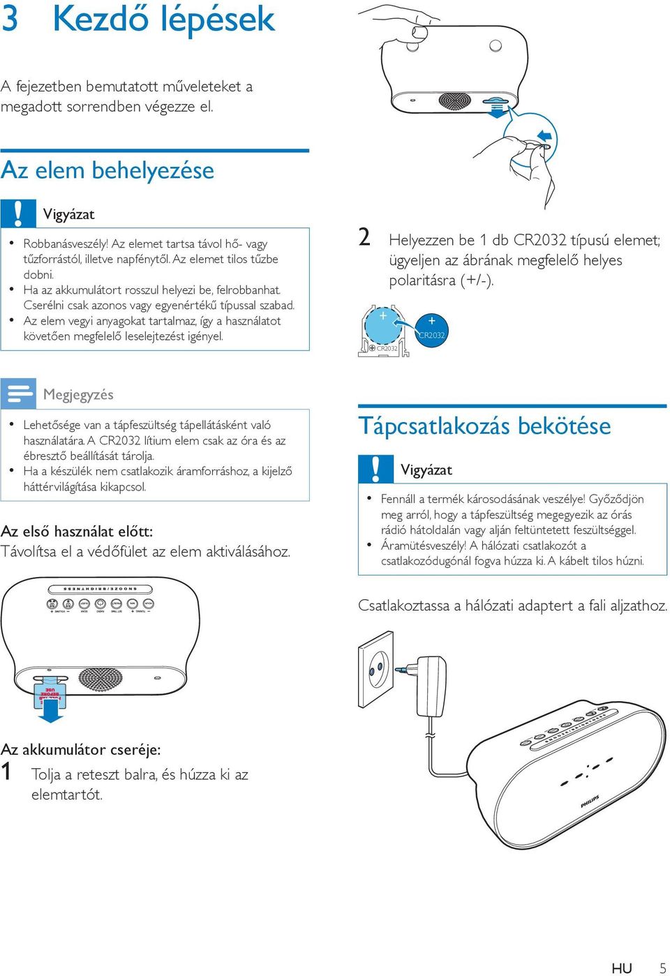 Az elem vegyi anyagokat tartalmaz, így a használatot követően megfelelő leselejtezést igényel. 2 Helyezzen be 1 db CR2032 típusú elemet; ügyeljen az ábrának megfelelő helyes polaritásra (+/-).
