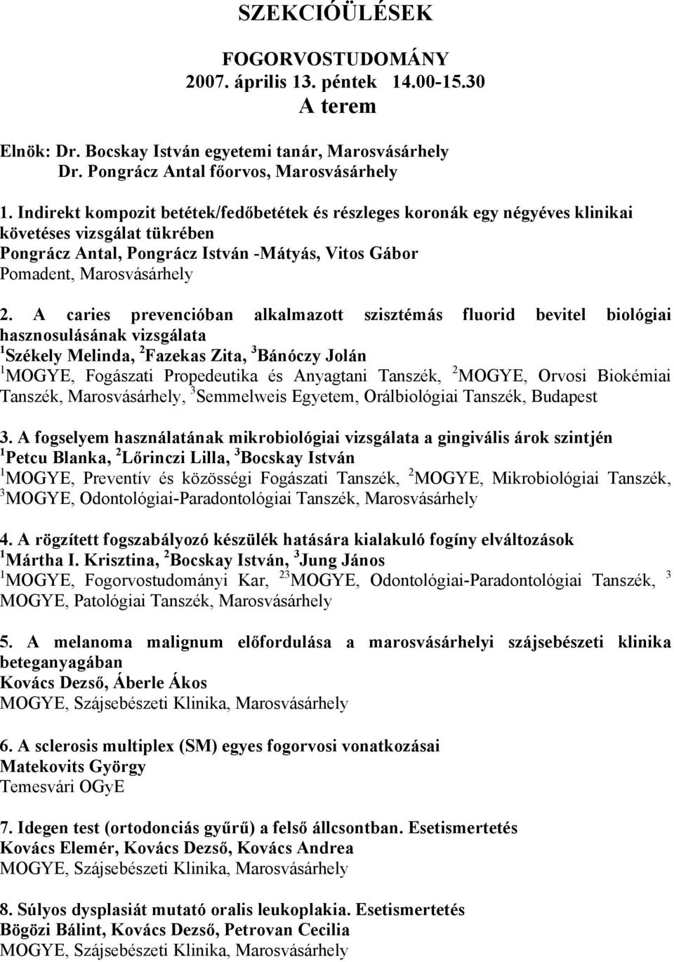 A caries prevencióban alkalmazott szisztémás fluorid bevitel biológiai hasznosulásának vizsgálata 1 Székely Melinda, 2 Fazekas Zita, 3 Bánóczy Jolán 1 MOGYE, Fogászati Propedeutika és Anyagtani