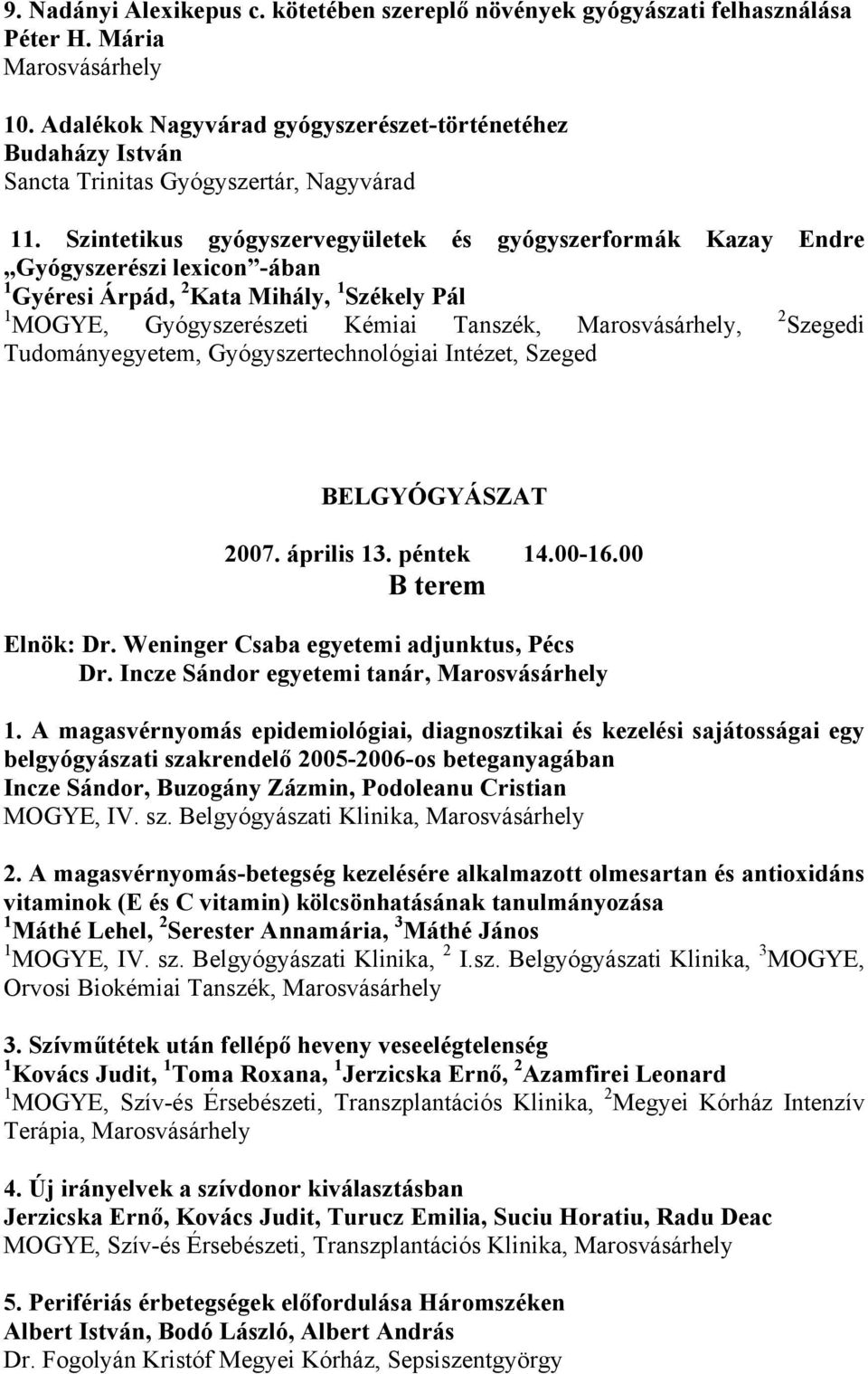 Szintetikus gyógyszervegyületek és gyógyszerformák Kazay Endre Gyógyszerészi lexicon -ában 1 Gyéresi Árpád, 2 Kata Mihály, 1 Székely Pál 1 MOGYE, Gyógyszerészeti Kémiai Tanszék, Marosvásárhely, 2