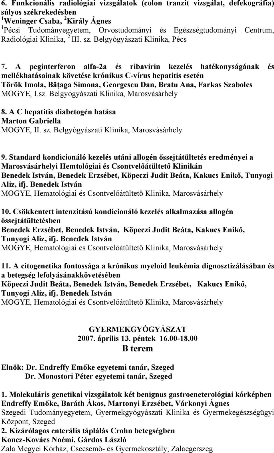 A peginterferon alfa-2a és ribavirin kezelés hatékonyságának és mellékhatásainak követése krónikus C-vírus hepatitis esetén Török Imola, Băţaga Simona, Georgescu Dan, Bratu Ana, Farkas Szabolcs