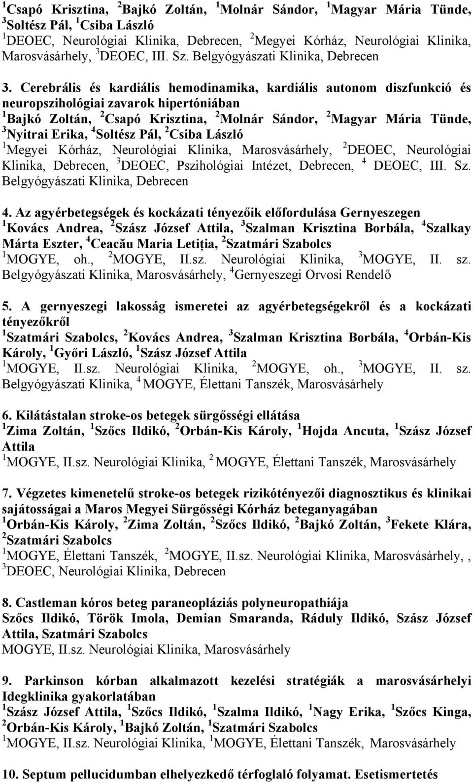 Cerebrális és kardiális hemodinamika, kardiális autonom diszfunkció és neuropszihológiai zavarok hipertóniában 1 Bajkó Zoltán, 2 Csapó Krisztina, 2 Molnár Sándor, 2 Magyar Mária Tünde, 3 Nyitrai