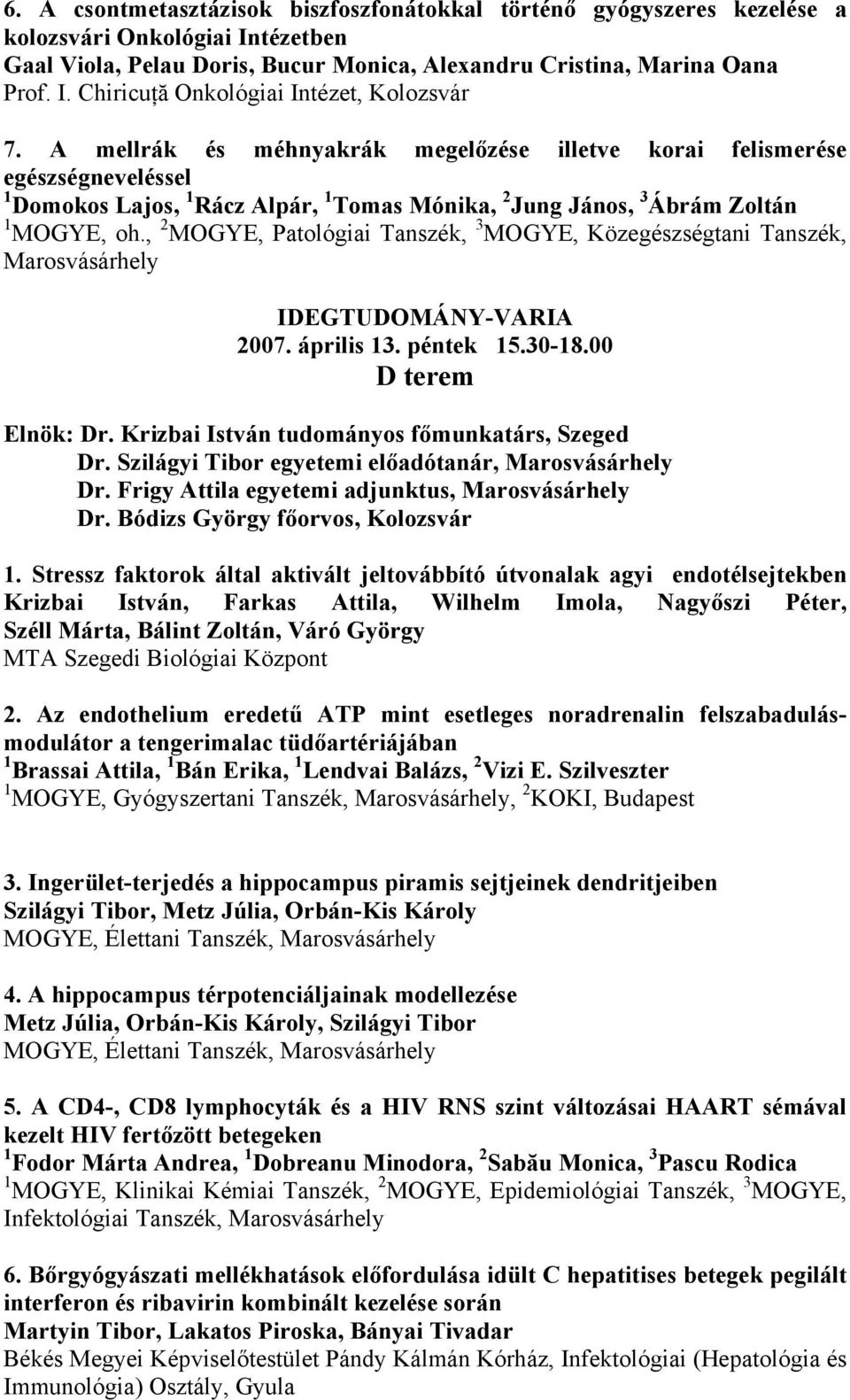 , 2 MOGYE, Patológiai Tanszék, 3 MOGYE, Közegészségtani Tanszék, Marosvásárhely IDEGTUDOMÁNY-VARIA 2007. április 13. péntek 15.30-18.00 D terem Elnök: Dr.