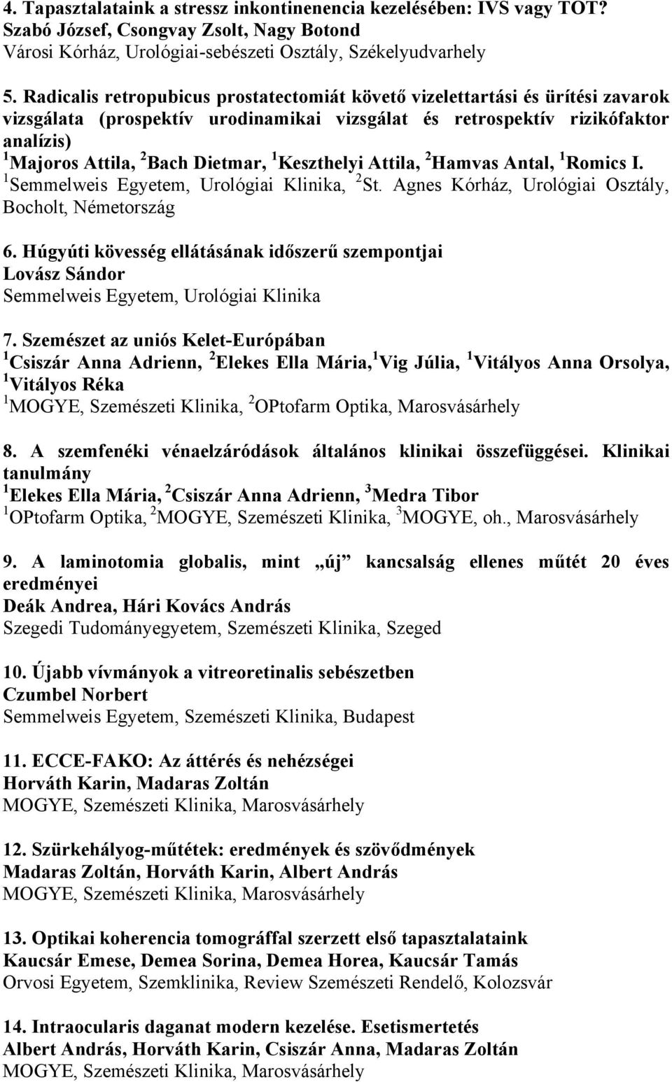 1 Keszthelyi Attila, 2 Hamvas Antal, 1 Romics I. 1 Semmelweis Egyetem, Urológiai Klinika, 2 St. Agnes Kórház, Urológiai Osztály, Bocholt, Németország 6.