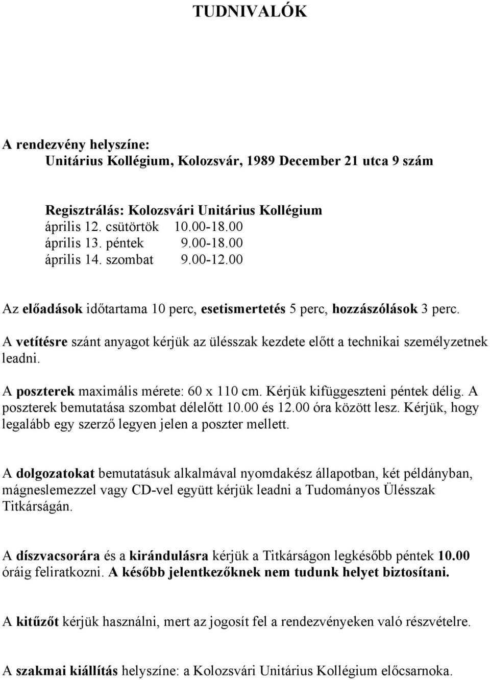 A vetítésre szánt anyagot kérjük az ülésszak kezdete előtt a technikai személyzetnek leadni. A poszterek maximális mérete: 60 x 110 cm. Kérjük kifüggeszteni péntek délig.