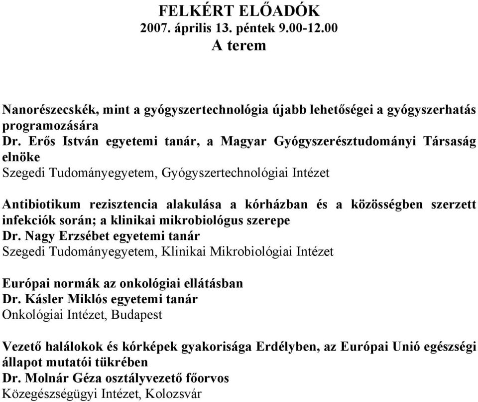 szerzett infekciók során; a klinikai mikrobiológus szerepe Dr. Nagy Erzsébet egyetemi tanár Szegedi Tudományegyetem, Klinikai Mikrobiológiai Intézet Európai normák az onkológiai ellátásban Dr.