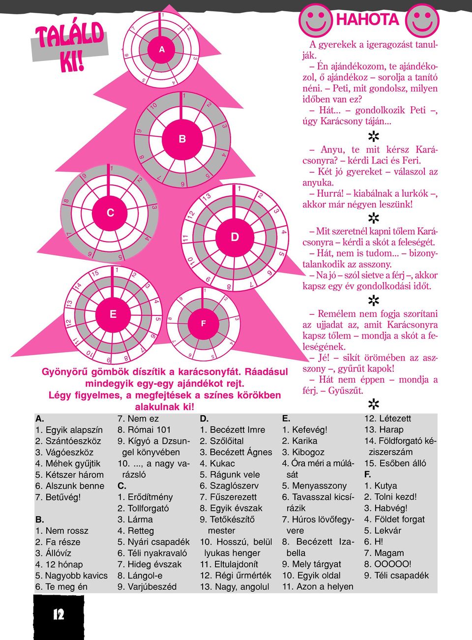 Tollforgató 3. Lárma 4. Retteg 5. Nyári csapadék 6. Téli nyakravaló 7. Hideg évszak 8. Lángol-e 9. Varjúbeszéd 1 A 5 Gyönyörû gömbök díszítik a karácsonyfát. Ráadásul mindegyik egy-egy ajándékot rejt.