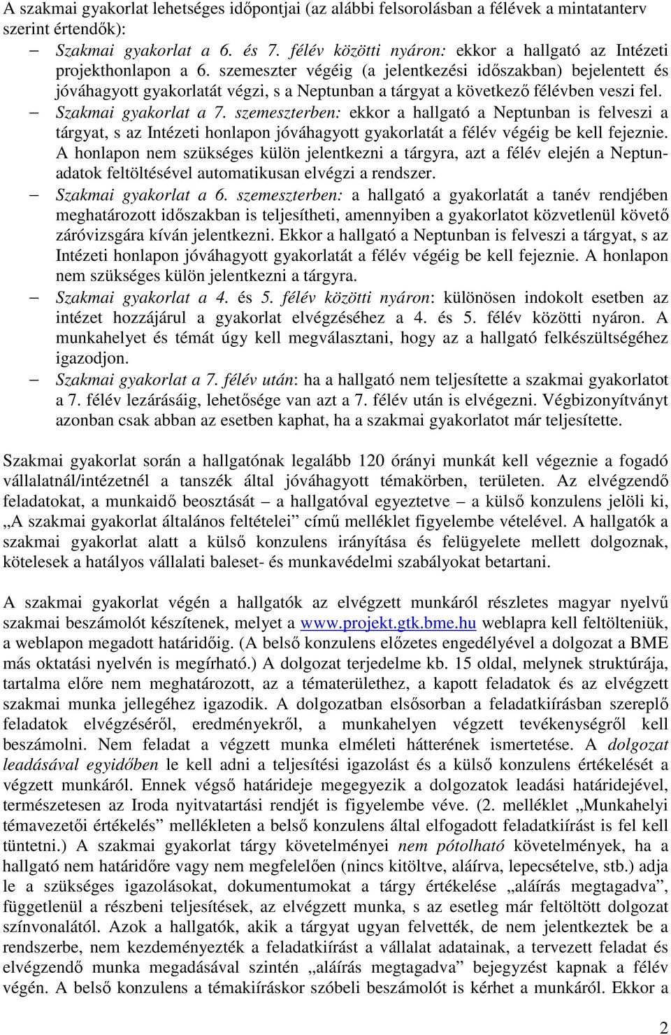 szemeszter végéig (a jelentkezési időszakban) bejelentett és jóváhagyott gyakorlatát végzi, s a Neptunban a tárgyat a következő félévben veszi fel. Szakmai gyakorlat a 7.