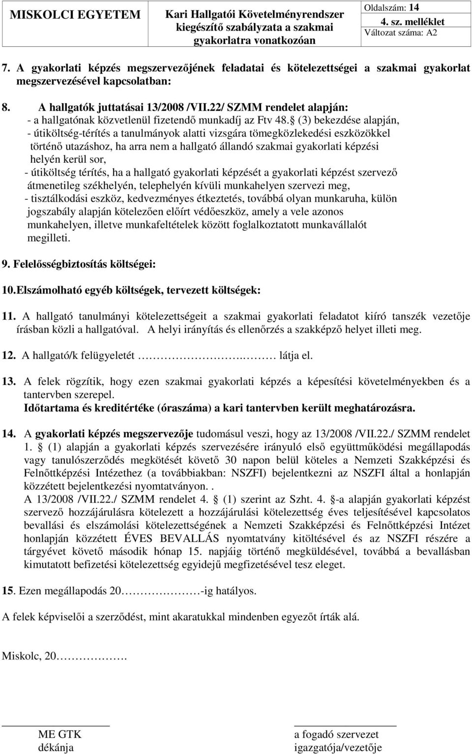 (3) bekezdése alapján, - útiköltség-térítés a tanulmányok alatti vizsgára tömegközlekedési eszközökkel történő utazáshoz, ha arra nem a hallgató állandó szakmai gyakorlati képzési helyén kerül sor, -