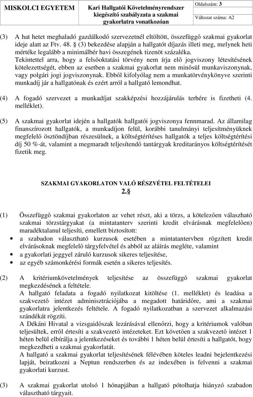 Tekintettel arra, hogy a felsőoktatási törvény nem írja elő jogviszony létesítésének kötelezettségét, ebben az esetben a szakmai gyakorlat nem minősül munkaviszonynak, vagy polgári jogi jogviszonynak.