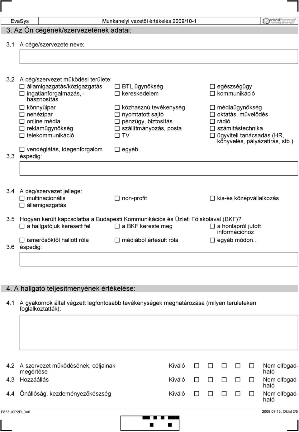 nehézipar nyomtatott sajtó oktatás, művelődés online média pénzügy, biztosítás rádió reklámügynökség szállítmányozás, posta számítástechnika telekommunikáció TV ügyviteli tanácsadás (HR, könyvelés,