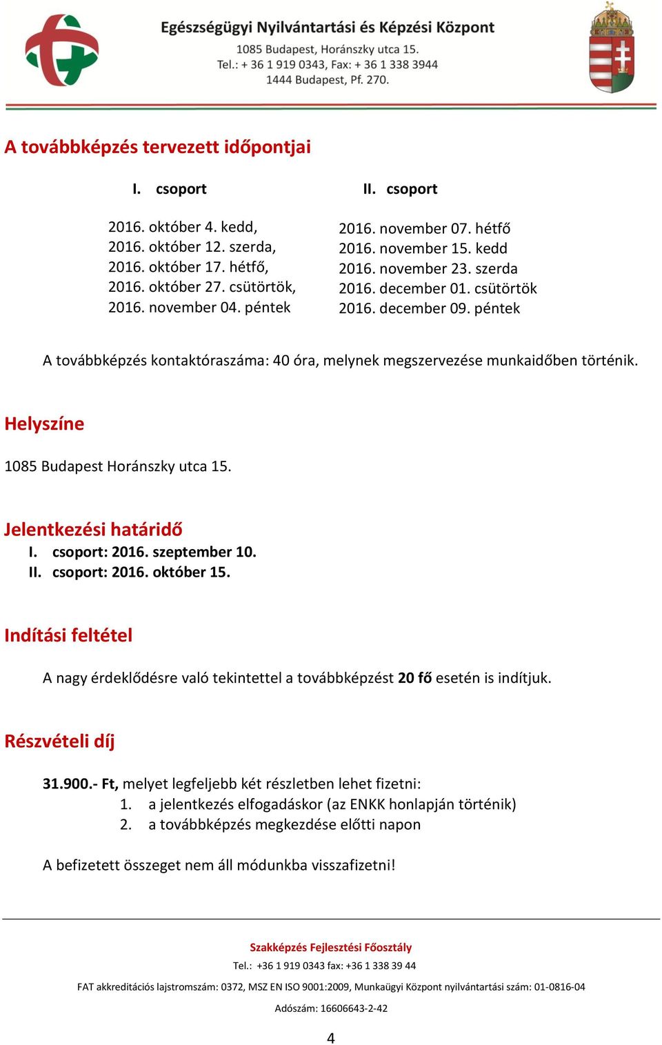 péntek A továbbképzés kontaktóraszáma: 40 óra, melynek megszervezése munkaidőben történik. Helyszíne 1085 Budapest Horánszky utca 15. Jelentkezési határidő I. csoport: 2016. szeptember 10. II.