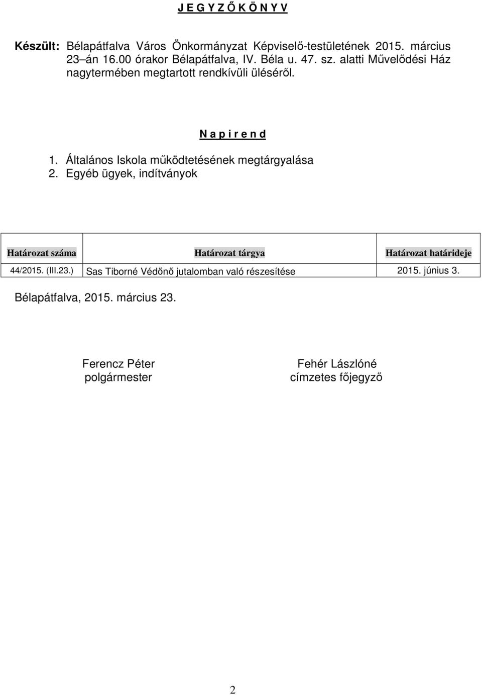 Általános Iskola működtetésének megtárgyalása 2. Egyéb ügyek, indítványok Határozat száma Határozat tárgya Határozat határideje 44/2015.