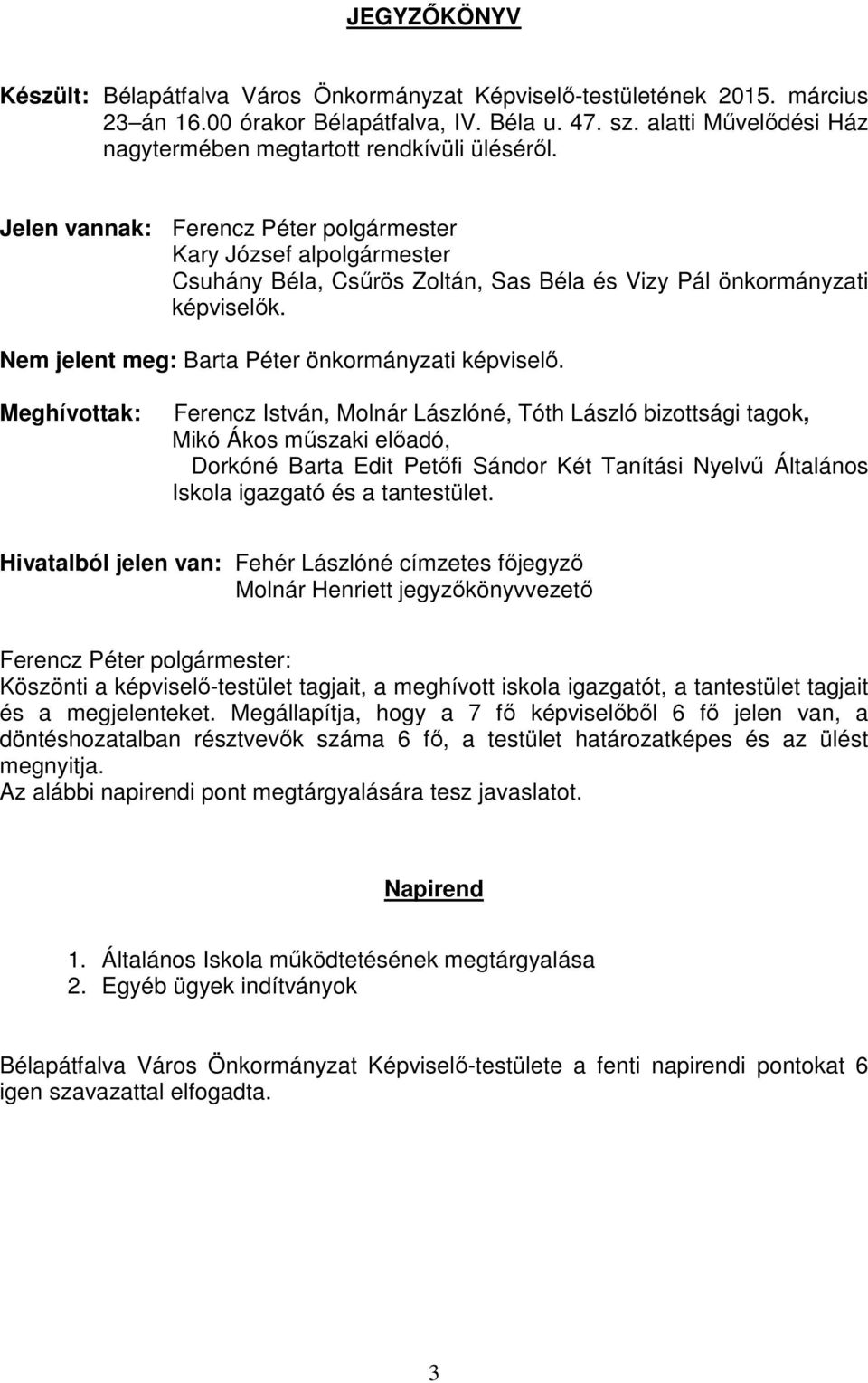 Jelen vannak: Ferencz Péter polgármester Kary József alpolgármester Csuhány Béla, Csűrös Zoltán, Sas Béla és Vizy Pál önkormányzati képviselők. Nem jelent meg: Barta Péter önkormányzati képviselő.