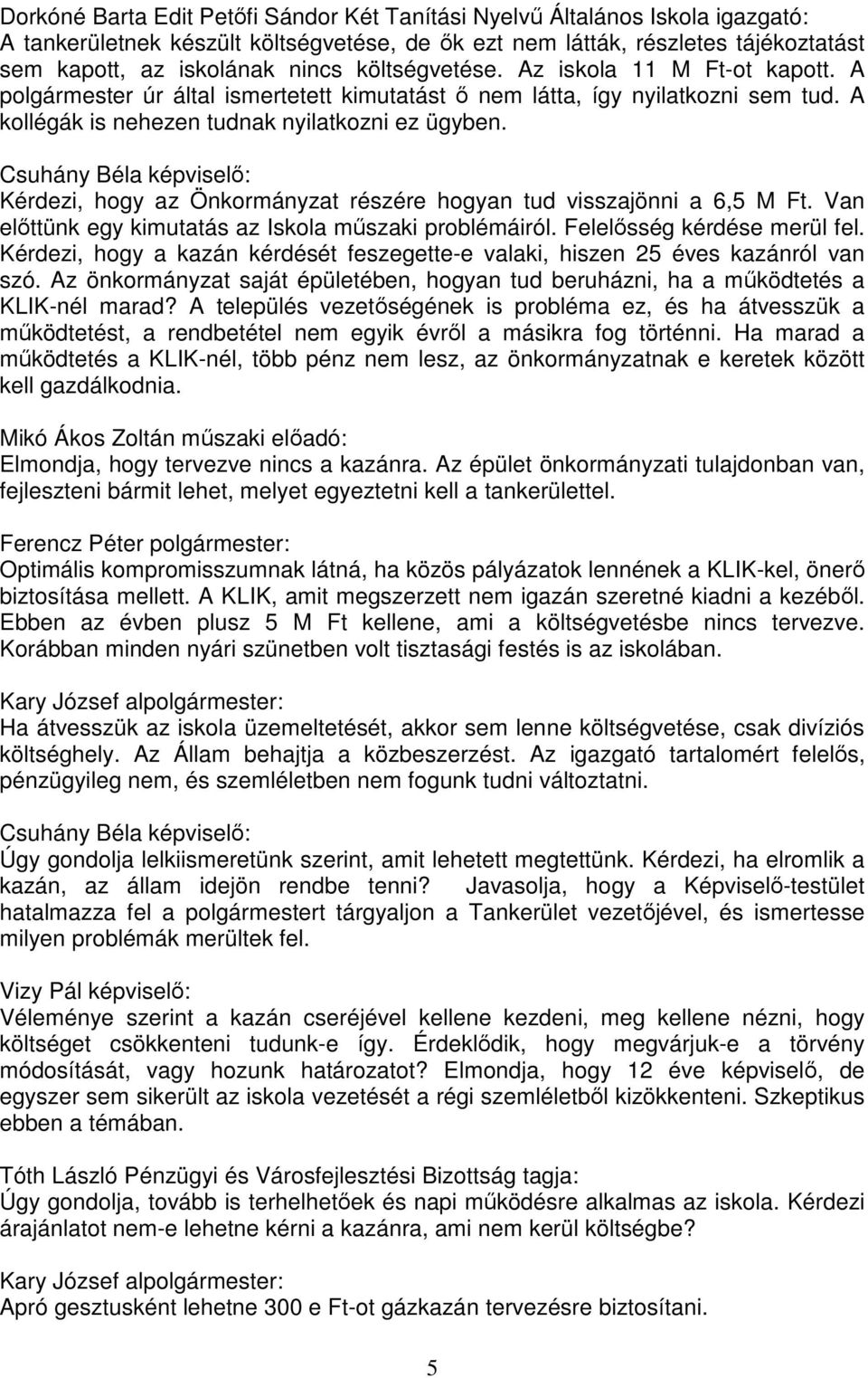 Csuhány Béla képviselő: Kérdezi, hogy az Önkormányzat részére hogyan tud visszajönni a 6,5 M Ft. Van előttünk egy kimutatás az Iskola műszaki problémáiról. Felelősség kérdése merül fel.