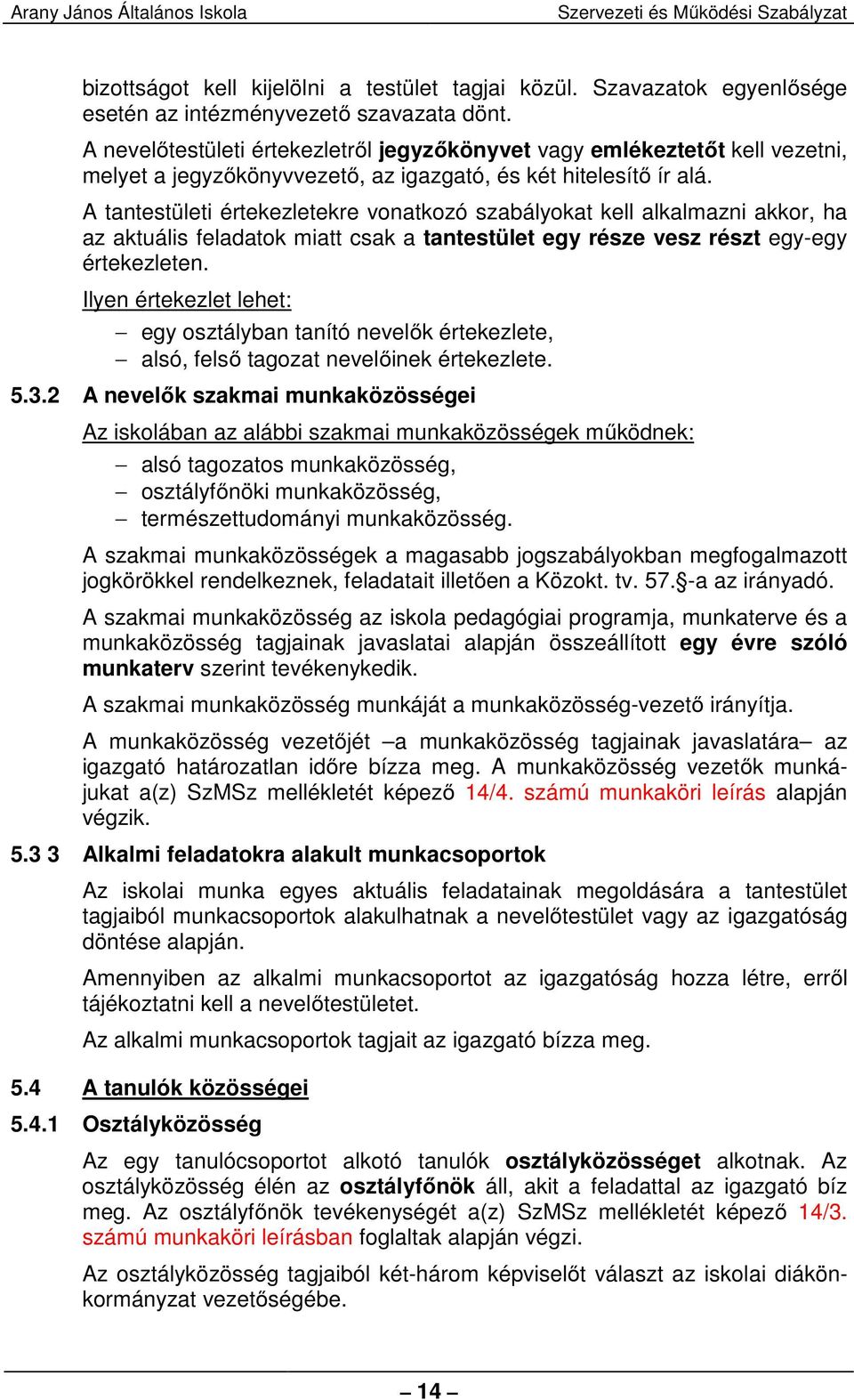 A tantestületi értekezletekre vonatkozó szabályokat kell alkalmazni akkor, ha az aktuális feladatok miatt csak a tantestület egy része vesz részt egy-egy értekezleten.