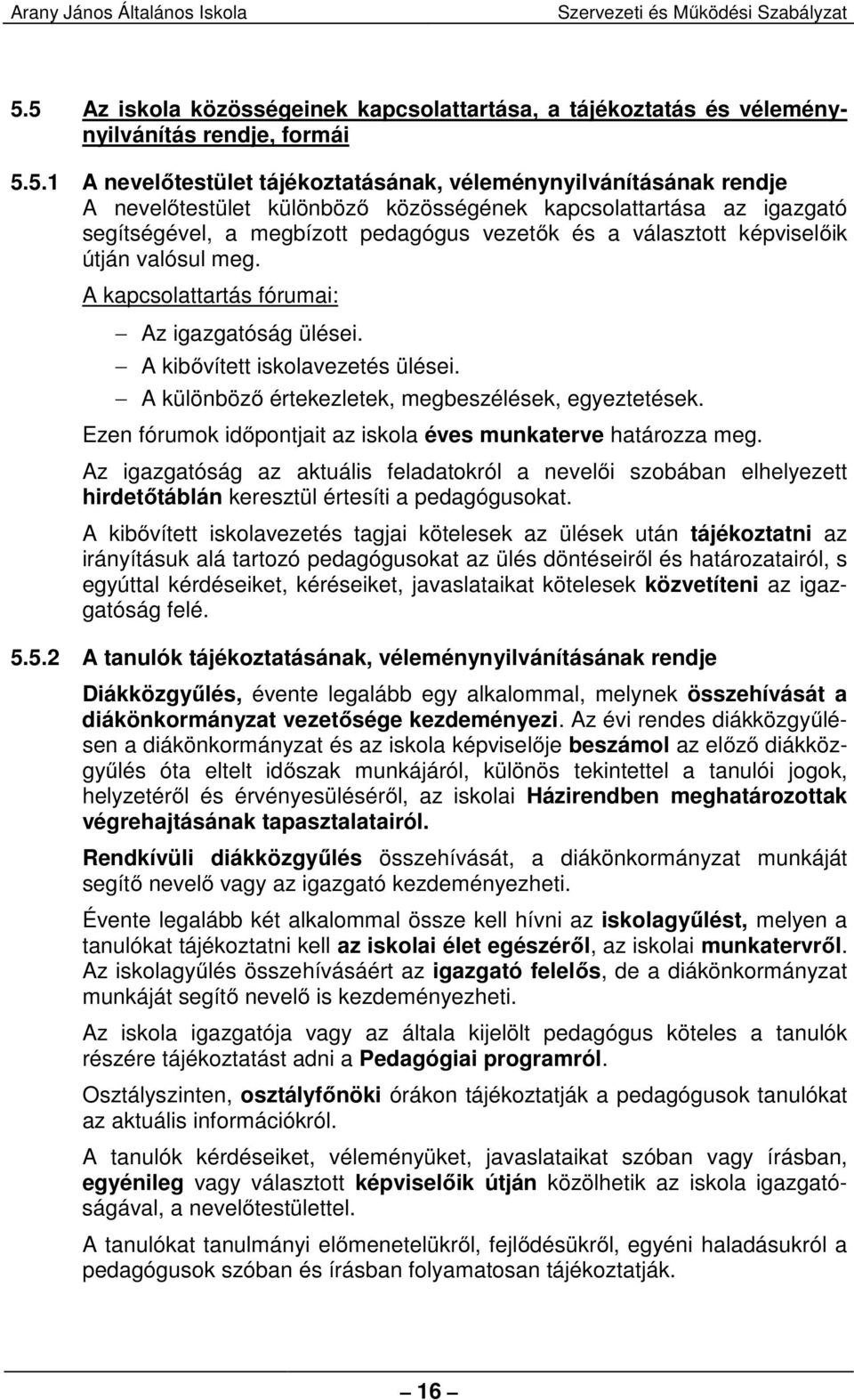 A kibővített iskolavezetés ülései. A különböző értekezletek, megbeszélések, egyeztetések. Ezen fórumok időpontjait az iskola éves munkaterve határozza meg.