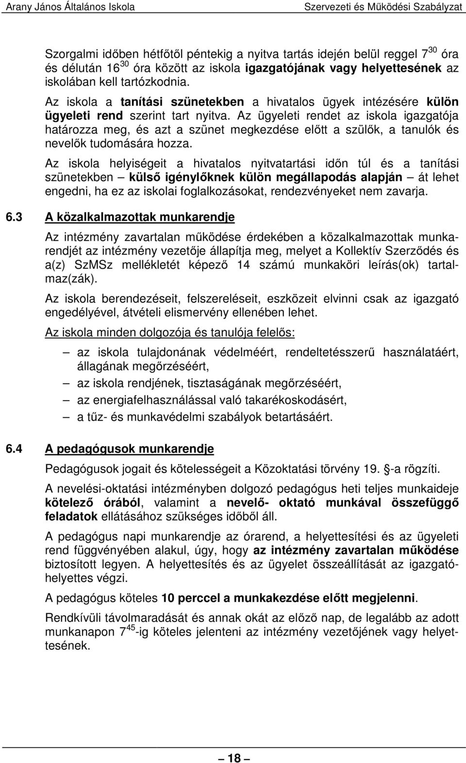 Az ügyeleti rendet az iskola igazgatója határozza meg, és azt a szünet megkezdése előtt a szülők, a tanulók és nevelők tudomására hozza.