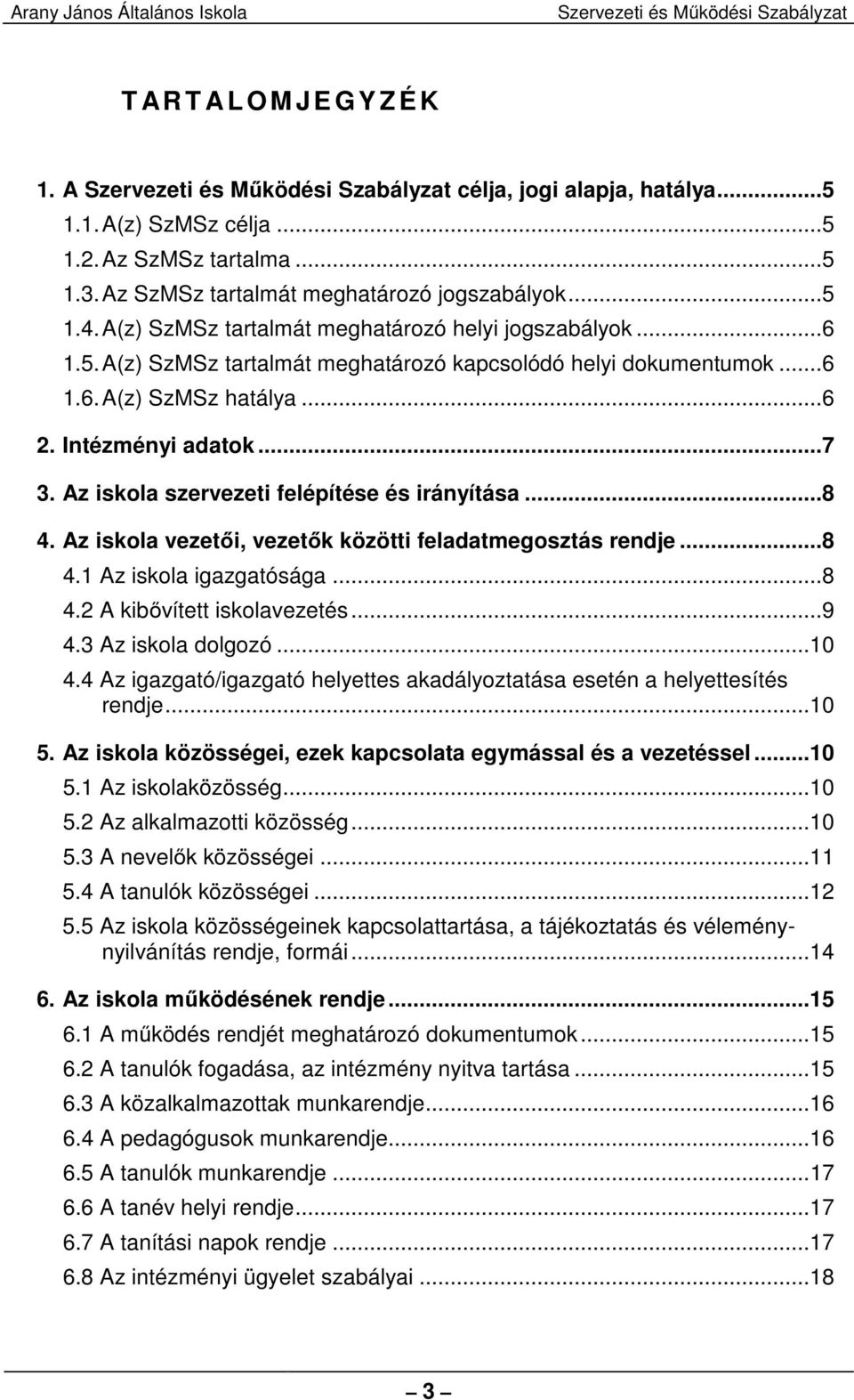 Az iskola szervezeti felépítése és irányítása...8 4. Az iskola vezetői, vezetők közötti feladatmegosztás rendje...8 4.1 Az iskola igazgatósága...8 4.2 A kibővített iskolavezetés...9 4.