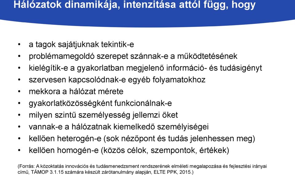 őket vannak-e a hálózatnak kiemelkedő személyiségei kellően heterogén-e (sok nézőpont és tudás jelenhessen meg) kellően homogén-e (közös célok, szempontok, értékek) (Forrás: