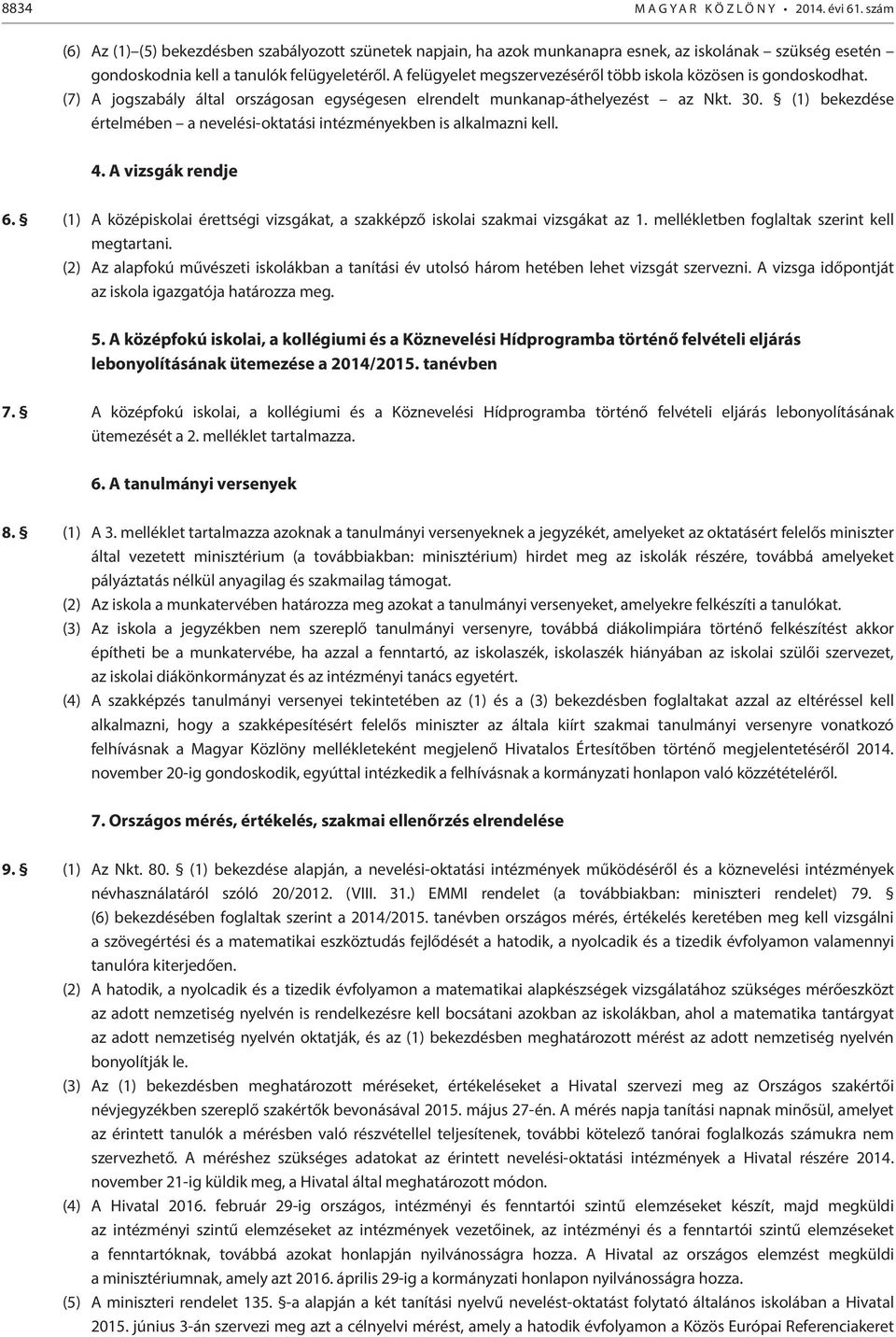 A felügyelet megszervezéséről több iskola közösen is gondoskodhat. (7) A jogszabály által országosan egységesen elrendelt munkanap-áthelyezést az Nkt. 30.