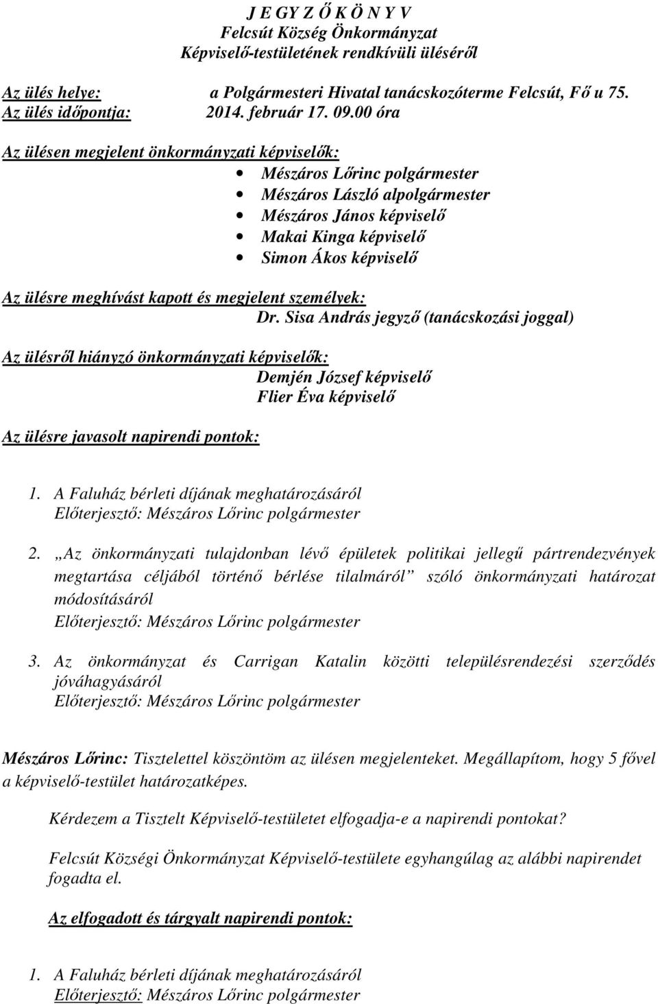 00 óra Az ülésen megjelent önkormányzati képviselők: Mészáros Lőrinc polgármester Mészáros László alpolgármester Mészáros János képviselő Makai Kinga képviselő Simon Ákos képviselő Az ülésre