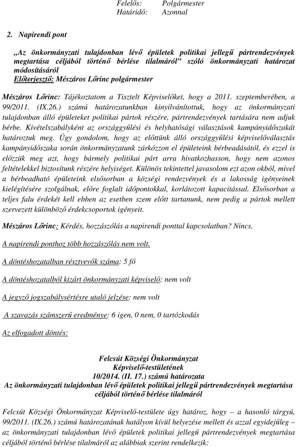 ) számú határozatunkban kinyilvánítottuk, hogy az önkormányzati tulajdonban álló épületeket politikai pártok részére, pártrendezvények tartására nem adjuk bérbe.