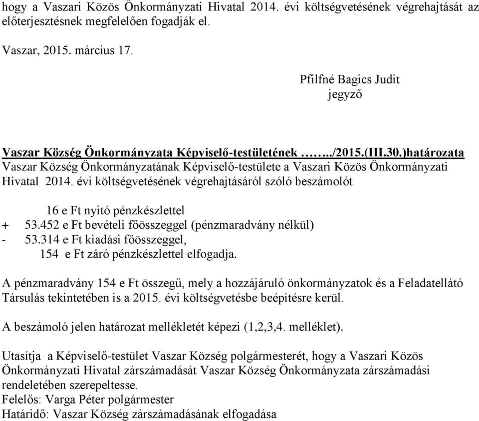 évi költségvetésének végrehajtásáról szóló beszámolót 16 e Ft nyitó pénzkészlettel + 53.452 e Ft bevételi főösszeggel (pénzmaradvány nélkül) - 53.