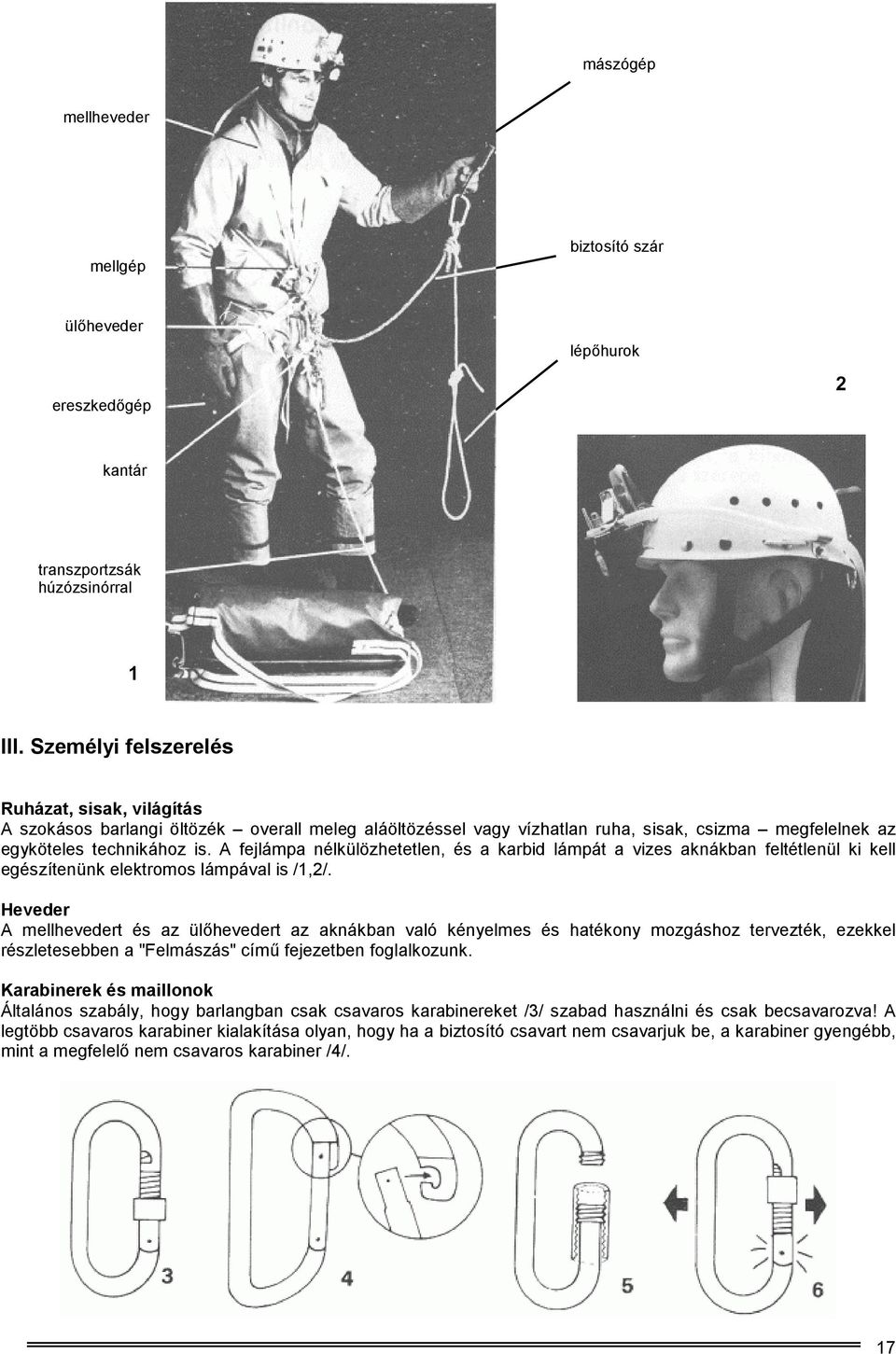 A fejlámpa nélkülözhetetlen, és a karbid lámpát a vizes aknákban feltétlenül ki kell egészítenünk elektromos lámpával is /1,2/.