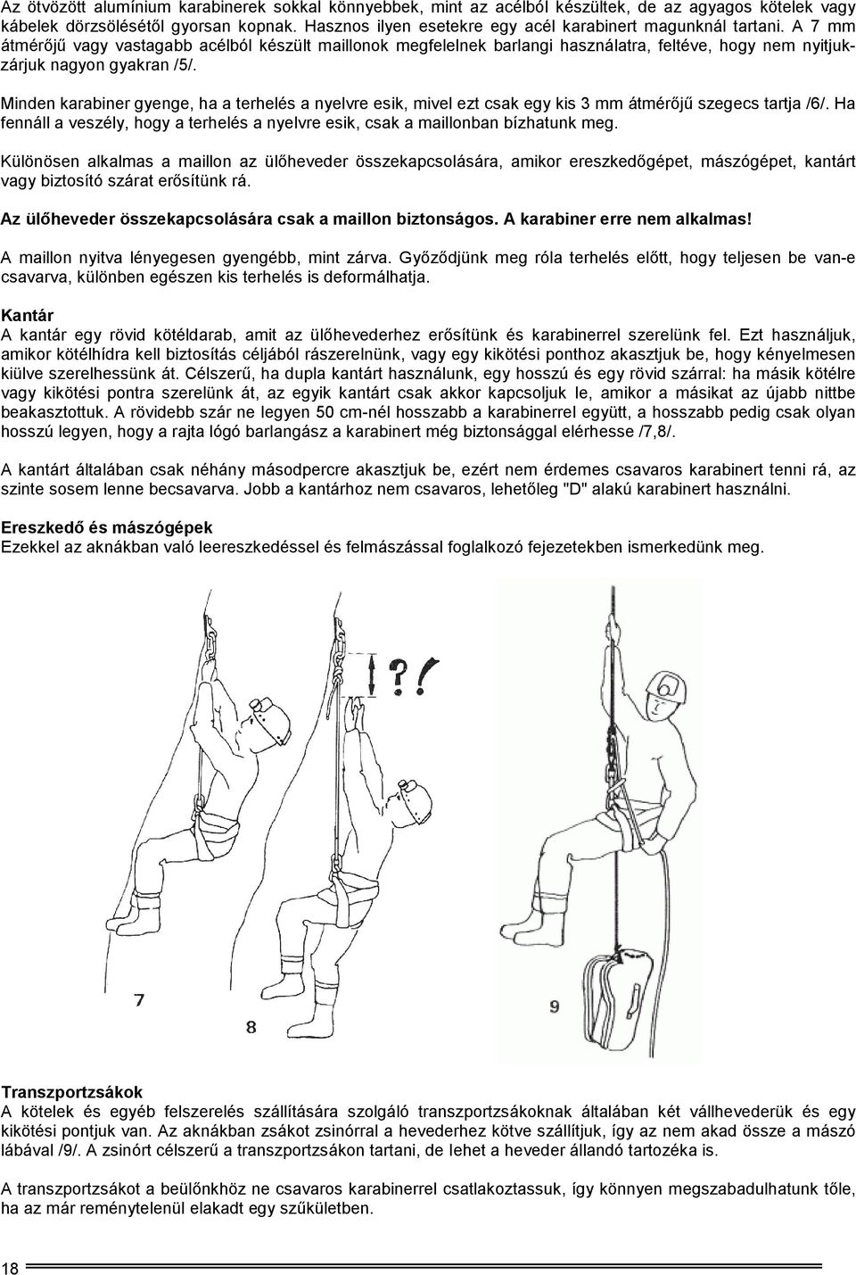 A 7 mm átmérőjű vagy vastagabb acélból készült maillonok megfelelnek barlangi használatra, feltéve, hogy nem nyitjukzárjuk nagyon gyakran /5/.