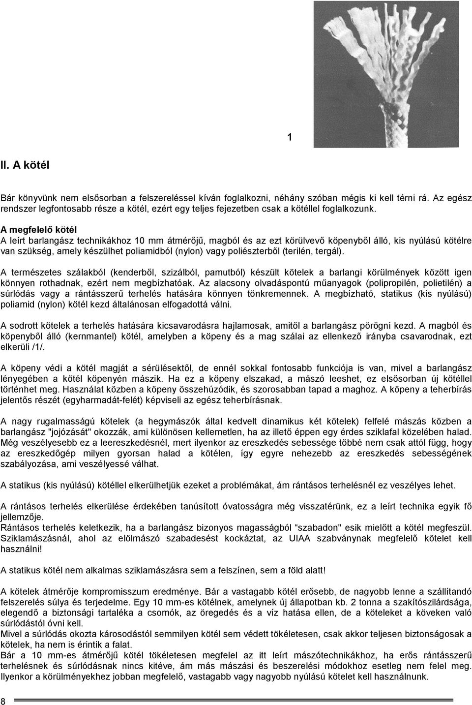 A megfelelő kötél A leírt barlangász technikákhoz 10 mm átmérőjű, magból és az ezt körülvevő köpenyből álló, kis nyúlású kötélre van szükség, amely készülhet poliamidból (nylon) vagy poliészterből