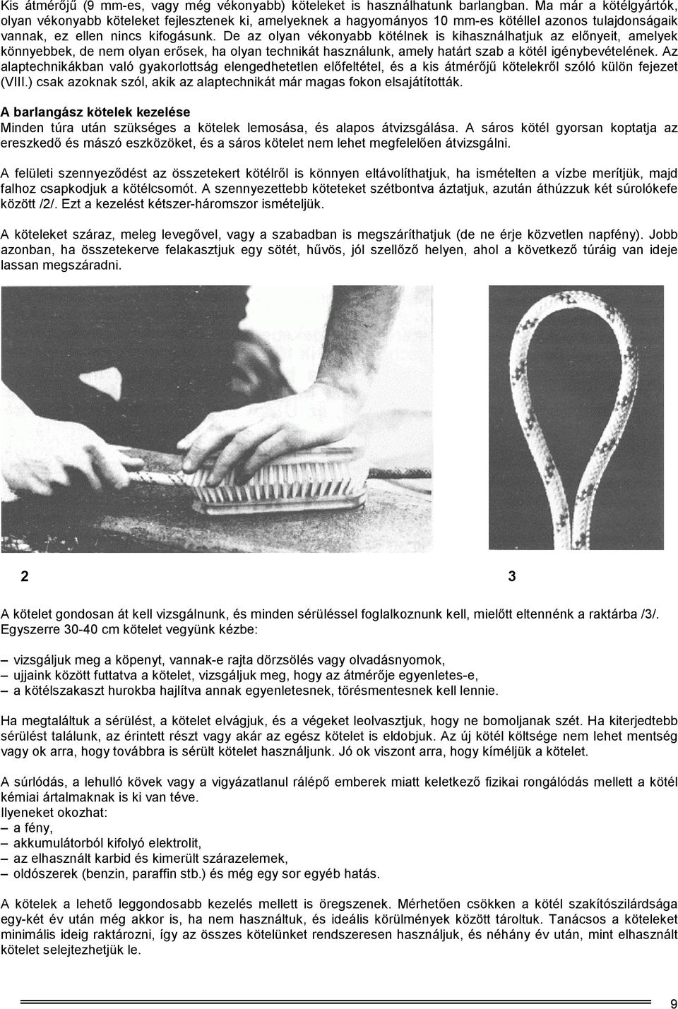 De az olyan vékonyabb kötélnek is kihasználhatjuk az előnyeit, amelyek könnyebbek, de nem olyan erősek, ha olyan technikát használunk, amely határt szab a kötél igénybevételének.