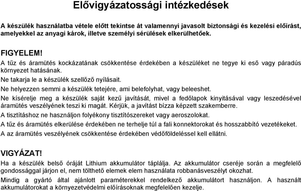 Ne helyezzen semmi a készülék tetejére, ami belefolyhat, vagy beleeshet.