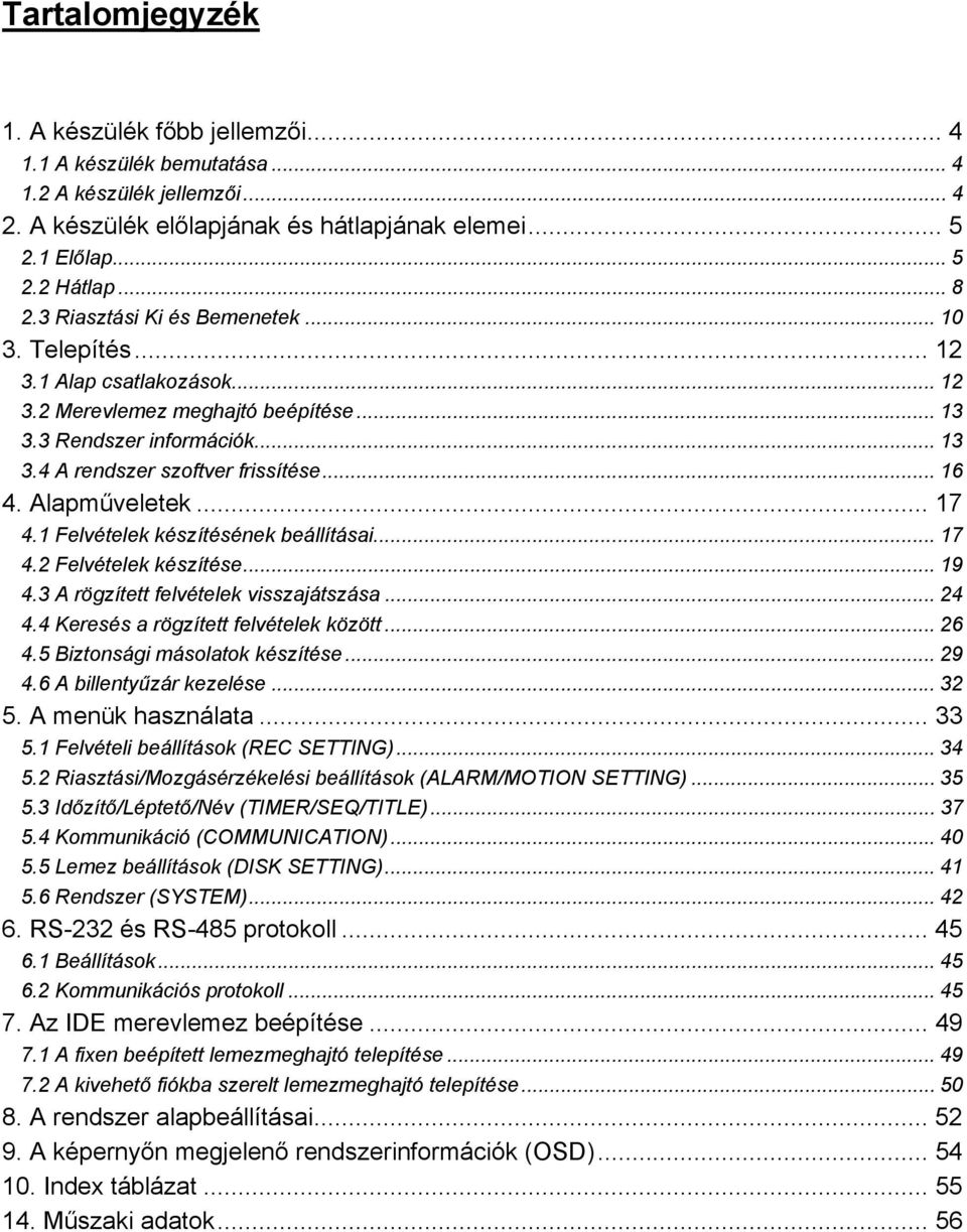 Alapműveletek... 17 4.1 Felvételek készítésének beállításai... 17 4.2 Felvételek készítése... 19 4.3 A rögzített felvételek visszajátszása... 24 4.4 Keresés a rögzített felvételek között... 26 4.