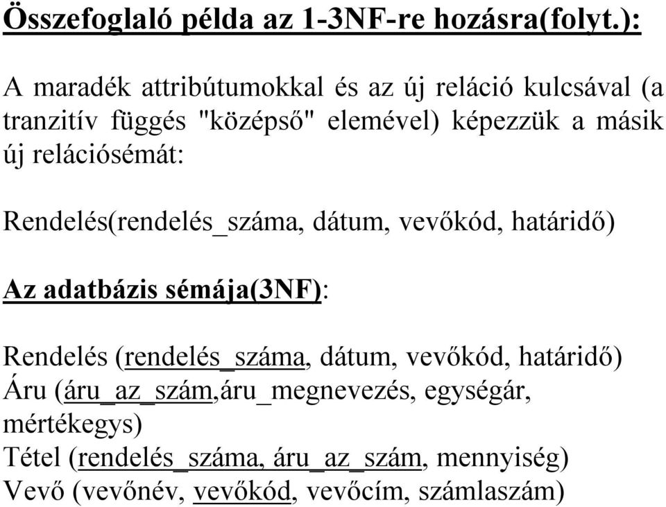 új relációsémát: Rendelés(rendelés_száma, dátum, vevőkód, határidő) Az adatbázis sémája(3nf): Rendelés