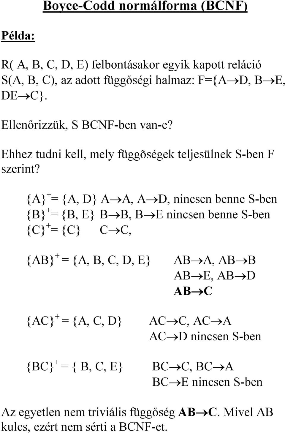 {A} + = {A, D} A A, A D, nincsen benne S-ben {B} + = {B, E} B B, B E nincsen benne S-ben {C} + = {C} C C, {AB} + = {A, B, C, D, E} AB A, AB B AB