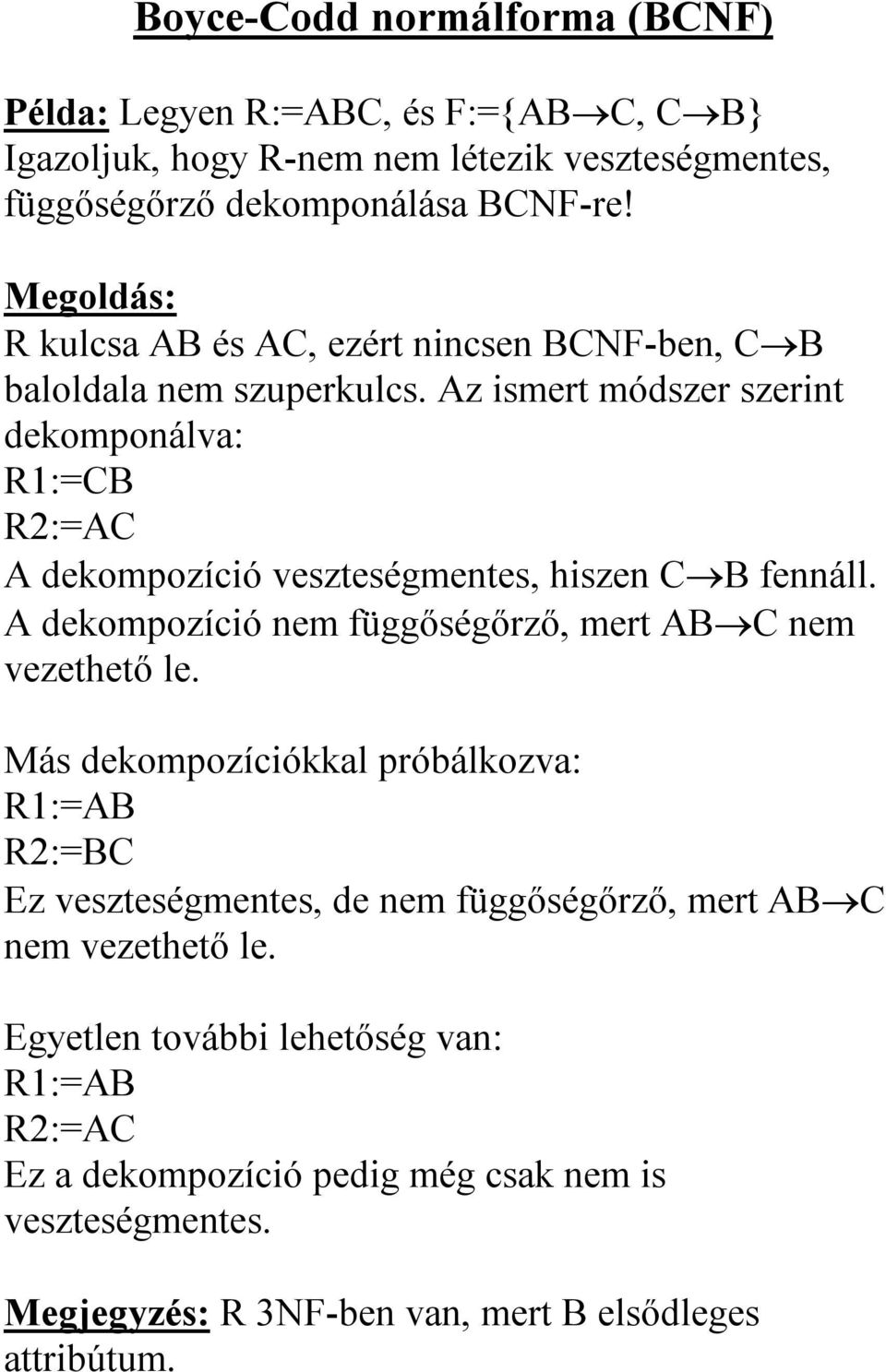 Az ismert módszer szerint dekomponálva: R1:=CB R2:=AC A dekompozíció veszteségmentes, hiszen C B fennáll. A dekompozíció nem függőségőrző, mert AB C nem vezethető le.