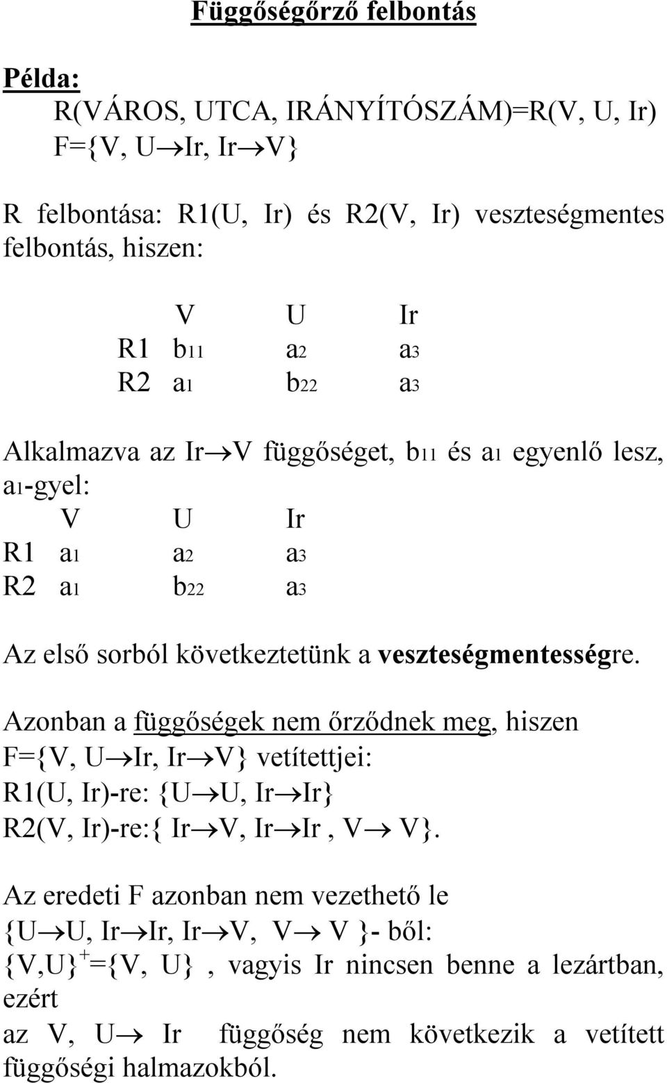 veszteségmentességre. Azonban a függőségek nem őrződnek meg, hiszen F={V, U Ir, Ir V} vetítettjei: R1(U, Ir)-re: {U U, Ir Ir} R2(V, Ir)-re:{ Ir V, Ir Ir, V V}.