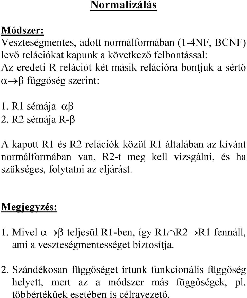 R2 sémája R- A kapott R1 és R2 relációk közül R1 általában az kívánt normálformában van, R2-t meg kell vizsgálni, és ha szükséges, folytatni az